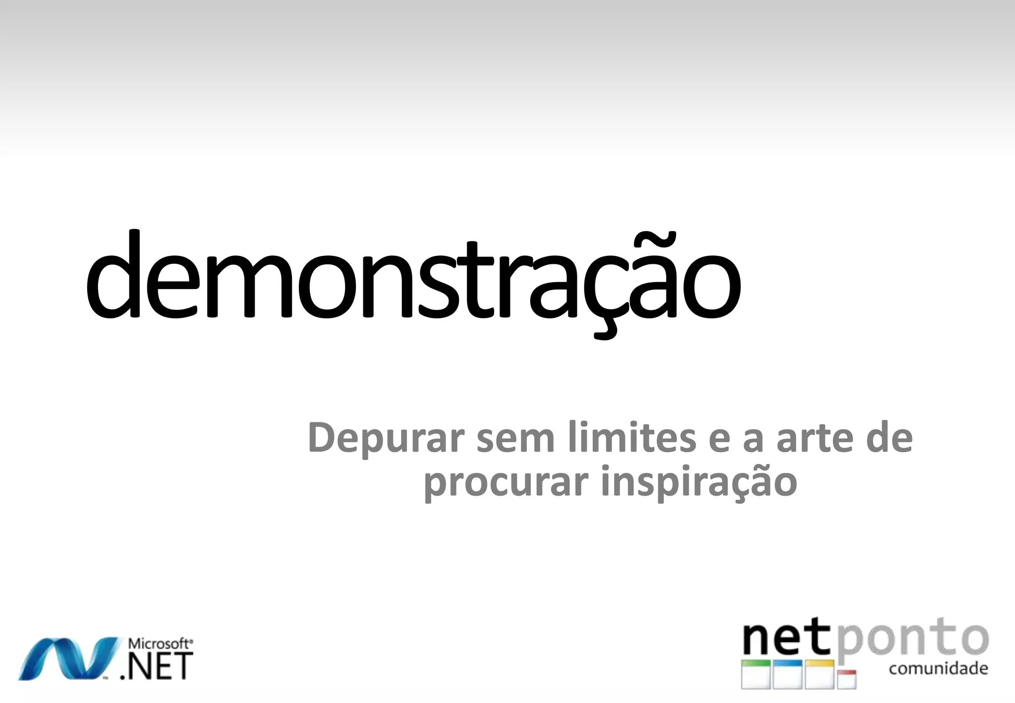 Depurar sem limites e a arte de
     procurar inspiração
 