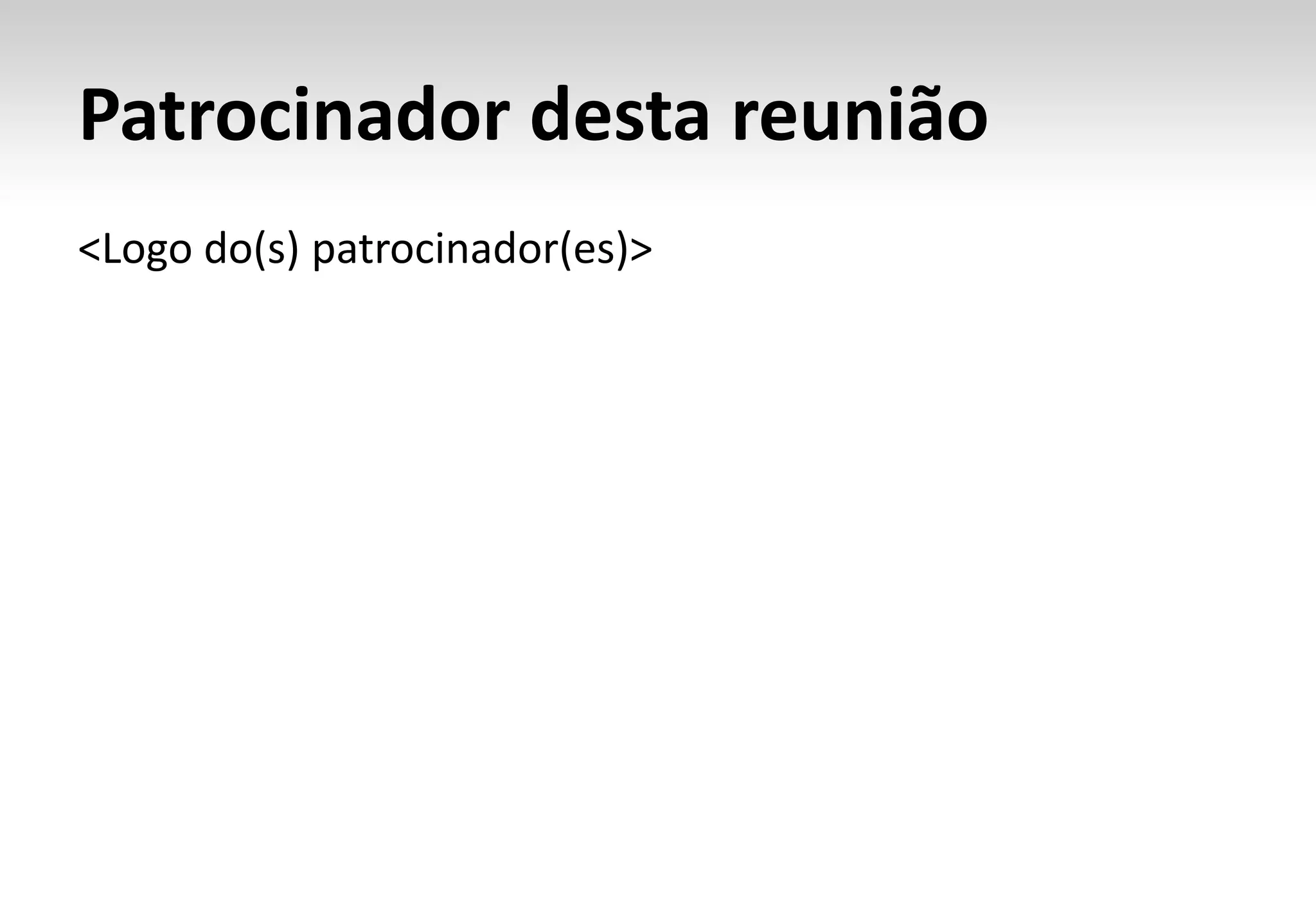 Patrocinador desta reunião
<Logo do(s) patrocinador(es)>
 