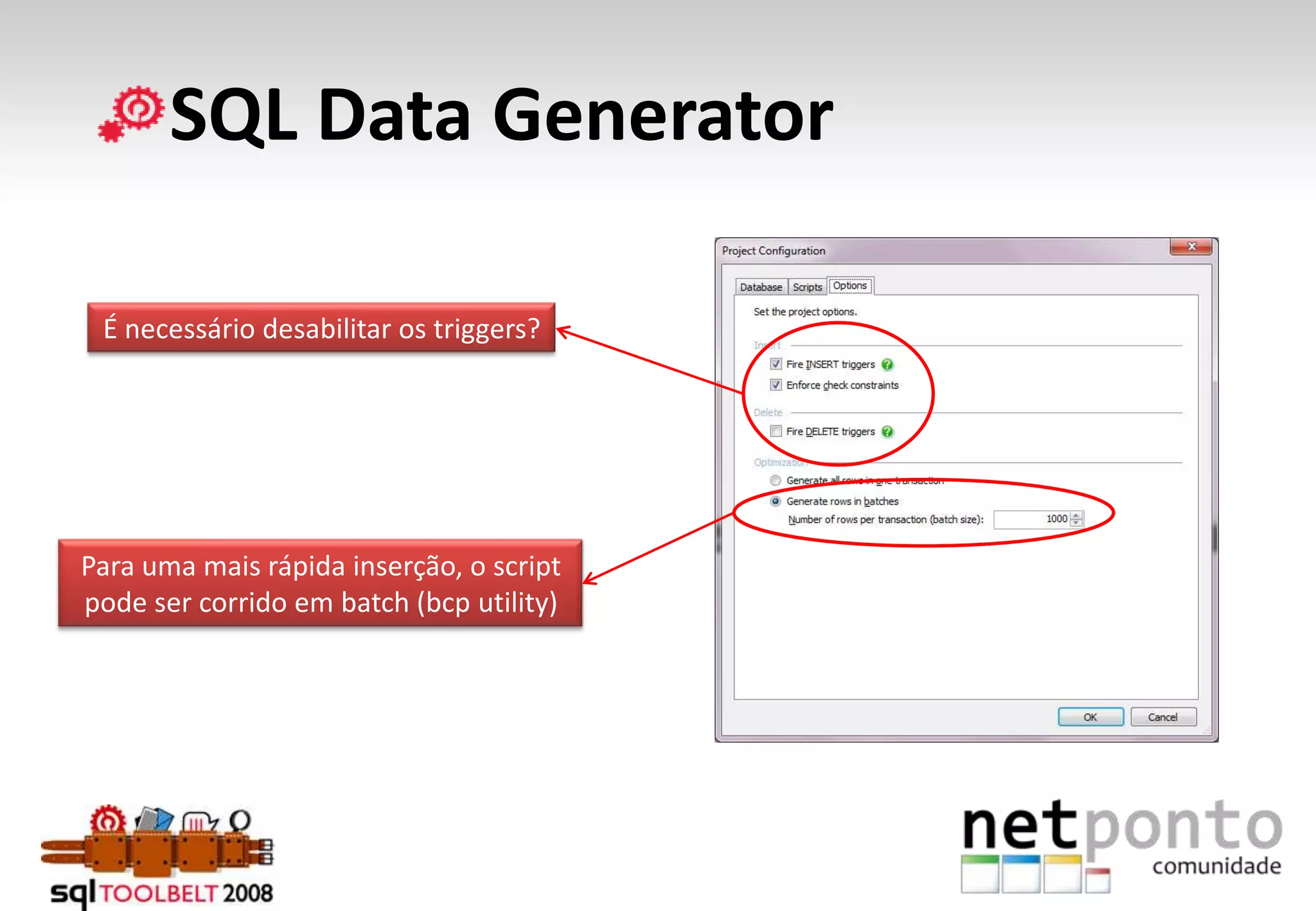      SQL Data GeneratorÉ necessário desabilitar os triggers?Para uma mais rápida inserção, o script pode ser corrido em batch (bcp utility)