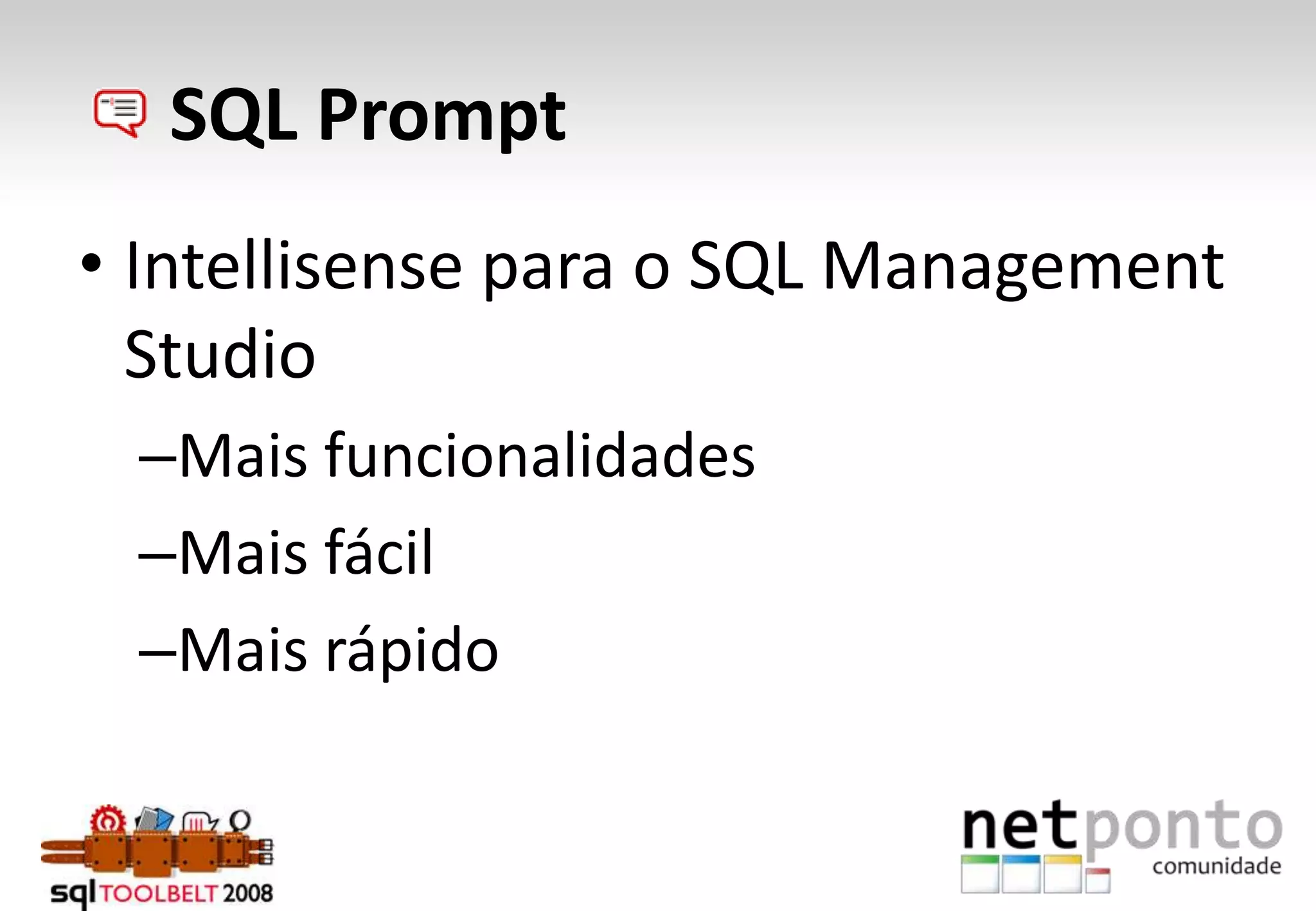      SQL PromptIntellisense para o SQL Management StudioMais funcionalidadesMais fácilMais rápido