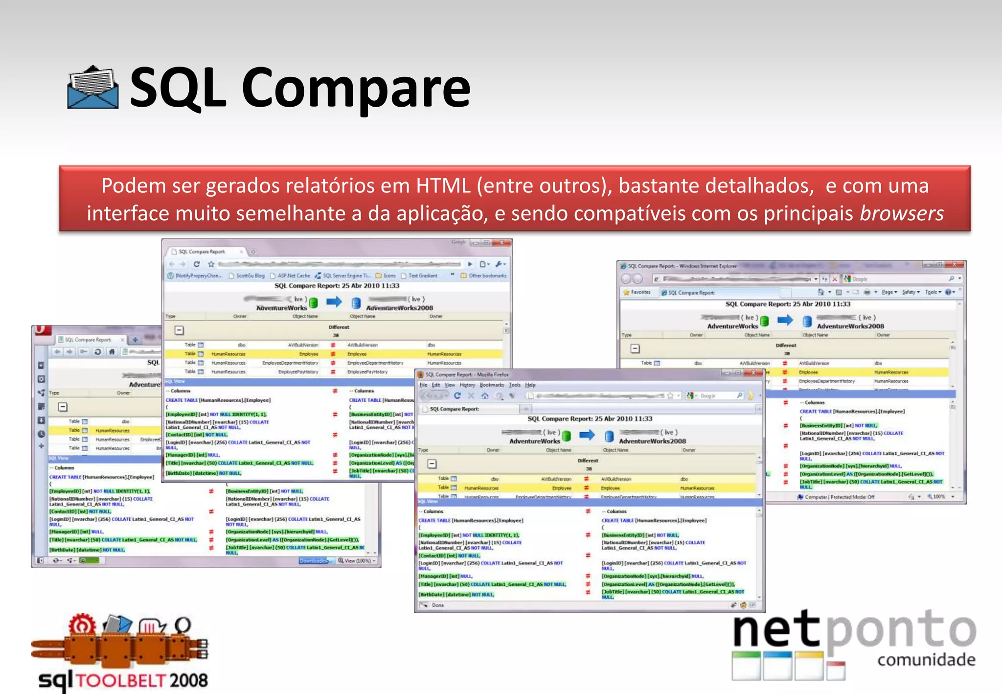      SQL ComparePodem ser gerados relatórios em HTML (entre outros), bastante detalhados,  e com uma interface muito semelhante a da aplicação, e sendo compatíveis com os principais browsers