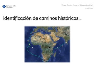 Teresa Pombo, Proyecto “Viagens literárias”

                                                             10.01.201.3




identificación de caminos históricos ...
 