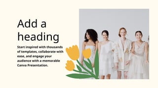 Start inspired with thousands
of templates, collaborate with
ease, and engage your
audience with a memorable
Canva Presentation.
Add a
heading
 