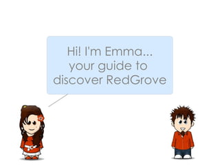 Hi! I'm Emma... your guide to  discover RedGrove 