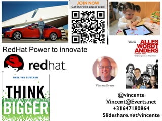 RedHat Power to innovate
@vincente
Vincent@Everts.net
+31647180864
Slideshare.net/vincente
 