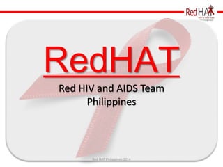 RedHAT 
Red HIV and AIDS Team 
Philippines 
Red HAT Philippines 2014 
 