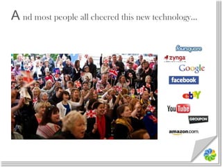 A nd most people all cheered this new technology…