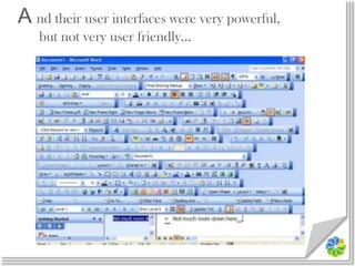 A nd their user interfaces were very powerful,but not very user friendly…