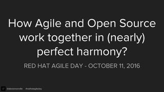 @alexismonville #redhatagileday
How Agile and Open Source
work together in (nearly)
perfect harmony?
RED HAT AGILE DAY - OCTOBER 11, 2016
 