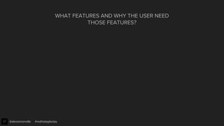 @alexismonville #redhatagileday
WHAT FEATURES AND WHY THE USER NEED
THOSE FEATURES?
 