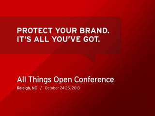 PROTECT YOUR BRAND.
IT’S ALL YOU’VE GOT.

All Things Open Conference
Raleigh, NC / October 24-25, 2013

 