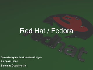 Red Hat / Fedora Bruna Marques Cardoso das Chagas RA 2007131204 Sistemas Operacionais 
