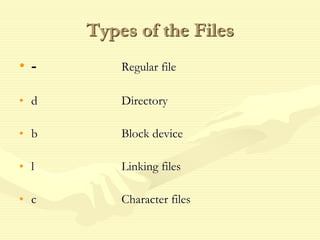 Types of the Files
• - Regular file
• d Directory
• b Block device
• l Linking files
• c Character files
 