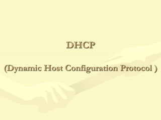 DHCP
(Dynamic Host Configuration Protocol )
 
