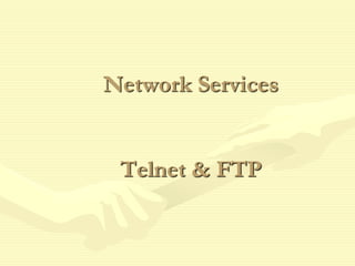 Network Services
Telnet & FTP
 