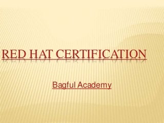 RED HAT CERTIFICATION
Bagful Academy
 
