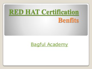 RED HAT Certification
Benfits
Bagful Academy
 