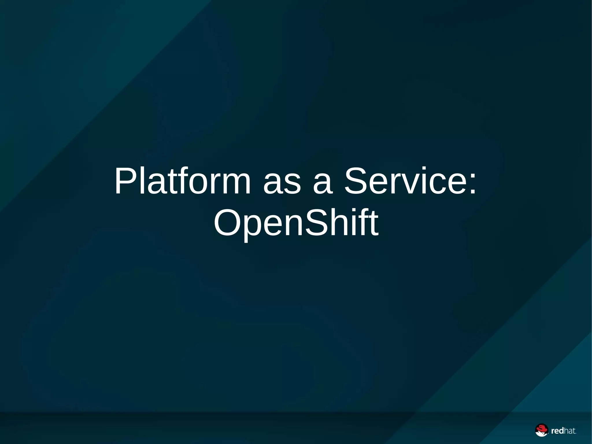 Platform as a Service:
OpenShift
 