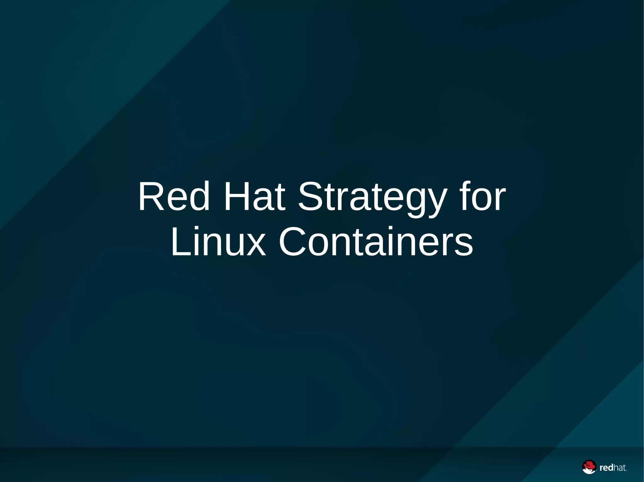 Red Hat Strategy for
Linux Containers
 