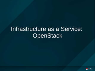 Infrastructure as a Service:
OpenStack
 