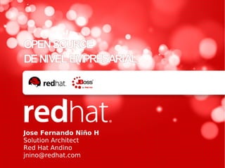 OPEN SOURCE
DE NIVEL EMPRESARIAL




Jose Fernando Niño H
Solution Architect
Red Hat Andino
jnino@redhat.com
 