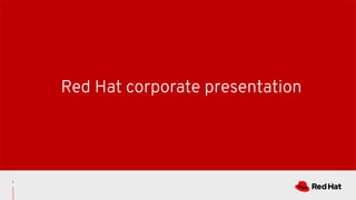 Red Hat corporate presentation
1
 