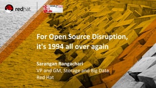 TITLE SLIDE: HEADLINE
Presenter name
Title, Red Hat
Date
For Open Source Disruption,
it's 1994 all over again
Sarangan Rangachari
VP and GM, Storage and Big Data
Red Hat
 