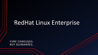 RedHat Linux Enterprise
YURE CANGUSSÚ;
RUY GUIMARÃES;
 