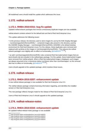 Chapter 1. Package Updates



All readahead users should install this update which addresses this issue.


1.172. redhat-artwork

1.172.1. RHBA-2010:0311: bug fix update
Updated redhat-artwork packages that remove unnecessary duplicate images are now available.

redhat-artwork contains artwork for the default look and feel of Red Hat Enterprise Linux.

This update addresses the following issues:

* in the previous release, the directory used to store images for use by the KDE Display Manager
-- /usr/share/apps/kdm/themes/RHEL/ -- contained images also present in the directory used by
the GNOME Display Manager -- /usr/share/gdm/themes/RHEL/ (GNOME is the default desktop
environment for Red Hat Enterprise Linux). For this release, these duplicates were removed and
replaced with symlinks to the images in /usr/share/gdm/themes/RHEL/. This reduces the redhat-
                                                                            17861785
artwork package's size slightly with no effect on functionality. (BZ#485978         )

* as well, /usr/share/apps/kdm/themes/RHEL/ also contained Red Hat trademarked images that are
(and should only be) included in the redhat-logos package. For this update, these trademarked images
were removed from redhat-artwork. When a Red Hat trademarked image is displayed, such images
are always assumed to be in directories below /usr/share/ other than /usr/share/apps/, so this removal
                                                17881787
also has no effect on functionality. (BZ#485978         )

Users should upgrade to this updated package, which resolves these issues.


1.173. redhat-release

1.173.1. RHEA-2010:0207: enhancement update
A new redhat-release package is now available for Red Hat Enterprise Linux 5.5.

The redhat-release package contains licensing information regarding, and identifies the installed
version of, Red Hat Enterprise Linux.

This new package reflects changes made for the release of Red Hat Enterprise Linux 5.5.

Users of Red Hat Enterprise Linux 5 should upgrade to this updated package.


1.174. redhat-release-notes

1.174.1. RHEA-2010:0315: enhancement update
An updated redhat-release-notes package is now available.
1786
     https://bugzilla.redhat.com/bugzilla/show_bug.cgi?id=485978
1785
     https://bugzilla.redhat.com/bugzilla/show_bug.cgi?id=485978
1788
     https://bugzilla.redhat.com/bugzilla/show_bug.cgi?id=485978
1787
     https://bugzilla.redhat.com/bugzilla/show_bug.cgi?id=485978




222
 