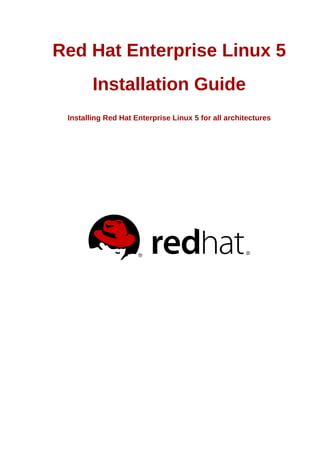 Red Hat Enterprise Linux 5
        Installation Guide
 Installing Red Hat Enterprise Linux 5 for all architectures
 