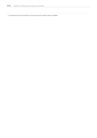 Consulte las secciones anteriores de esta guía para obtener mayores detalles.[12]
482 Capítulo 36. Recuperación básica del sistema
 