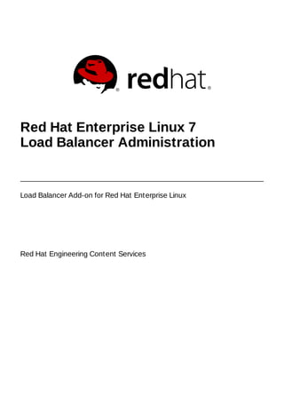 Red Hat Engineering Content Services
Red Hat Enterprise Linux 7
Load Balancer Administration
Load Balancer Add-on for Red Hat Enterprise Linux
 