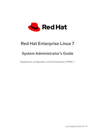 Red Hat Enterprise Linux 7
System Administrator’s Guide
Deployment, configuration, and administration of RHEL 7
Last Updated: 2022-07-14
 