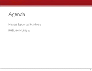 Agenda
Newest Supported Hardware

RHEL 6.4 Highlights




                            2
 