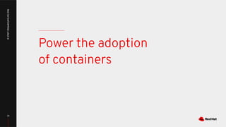 Power the adoption
of containers
22
RED
HAT
ENTERPRISE
LINUX
8
 