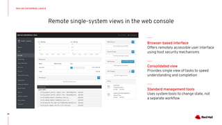 Remote single-system views in the web console
34
Browser-based interface
Offers remotely accessible user interface
using host security mechanisms
Consolidated view
Provides single view of tasks to speed
understanding and completion
Standard management tools
Uses system tools to change state, not
a separate workﬂow
RED HAT ENTERPRISE LINUX 8
 