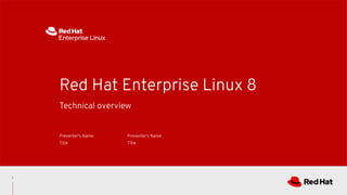 1
Technical overview
Red Hat Enterprise Linux 8
Presenter’s Name
Title
Presenter’s Name
Title
 