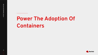 Power The Adoption Of
Containers
56
REDHATENTERPRISELINUX8
 