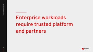 Enterprise workloads
require trusted platform
and partners
8
REDHATENTERPRISELINUX8
 