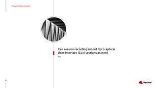 Frequently Asked Questions
85
No.
Can session recording record my Graphical
User Interface (GUI) sessions as well?
 