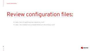 Instructor Demonstration
92
Review conﬁguration ﬁles:
# less /etc/tlog/tlog-rec-session.conf
# less /etc/sssd/conf.d/sssd-session-recording.conf
 