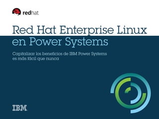 Red Hat Enterprise Linux
en Power Systems
Capitalizar los beneficios de IBM Power Systems
es más fácil que nunca
 