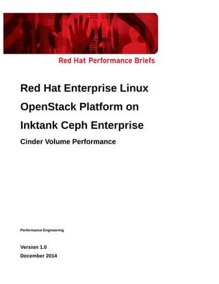Red Hat Enterprise Linux
OpenStack Platform on
Inktank Ceph Enterprise
Cinder Volume Performance
Performance Engineering
Version 1.0
December 2014
 