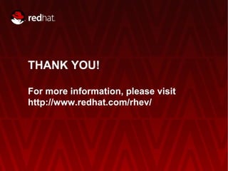 THANK YOU!

For more information, please visit
http://www.redhat.com/rhev/




    RED HAT ENTERPRISE VIRTUALIZATION | RED HAT INC.   28
 