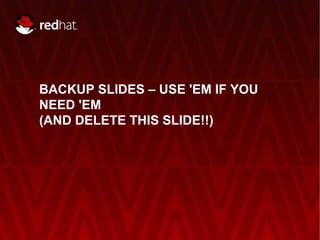 BACKUP SLIDES – USE 'EM IF YOU
NEED 'EM
(AND DELETE THIS SLIDE!!)




   RED HAT ENTERPRISE VIRTUALIZATION | RED HAT INC.   29
 