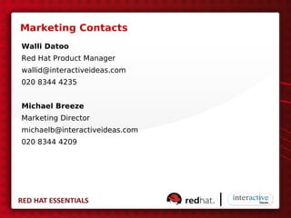 Marketing Contacts
Walli Datoo
Red Hat Product Manager
wallid@interactiveideas.com
020 8344 4235


Michael Breeze
Marketing Director
michaelb@interactiveideas.com
020 8344 4209
 