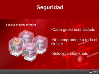 Seguridad Cada guest está aislado No compromete a todo el cluster Solución: snapshots 
