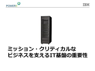 ミッション・クリティカルな
ビジネスを⽀支えるIT基盤の重要性
 
