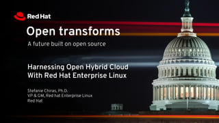 Open transforms
A future built on open source
Harnessing Open Hybrid Cloud
With Red Hat Enterprise Linux
Stefanie Chiras, Ph.D.
VP & GM, Red hat Enterprise Linux
Red Hat
 
