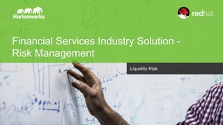 Financial Services Industry Solution - 
Risk Management 
Page © Hortonworks Inc. 2014 
Liquidity Risk 
 